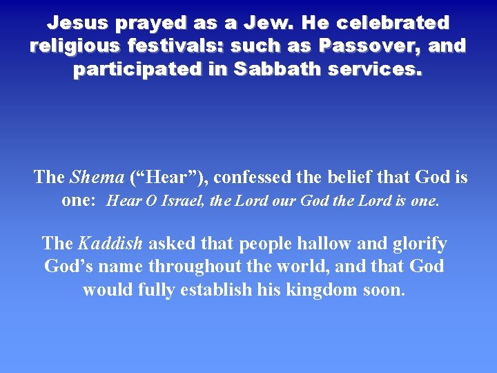 Jesus prayed as a Jew. He celebrated religious festivals: such as Passover, and participated