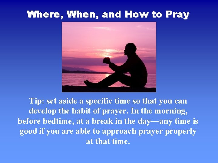 Where, When, and How to Pray Tip: set aside a specific time so that