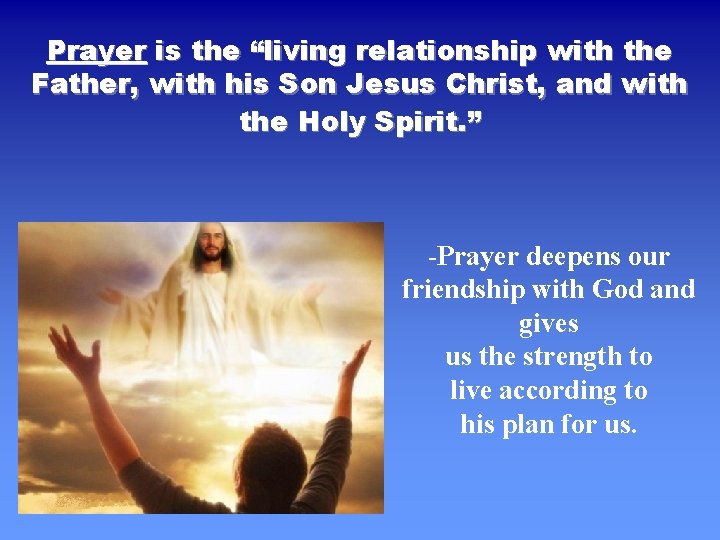 Prayer is the “living relationship with the Father, with his Son Jesus Christ, and