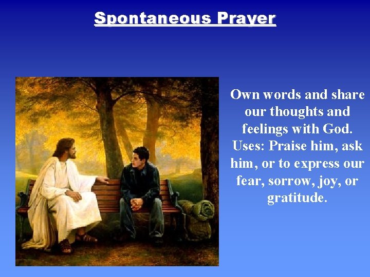 Spontaneous Prayer Own words and share our thoughts and feelings with God. Uses: Praise