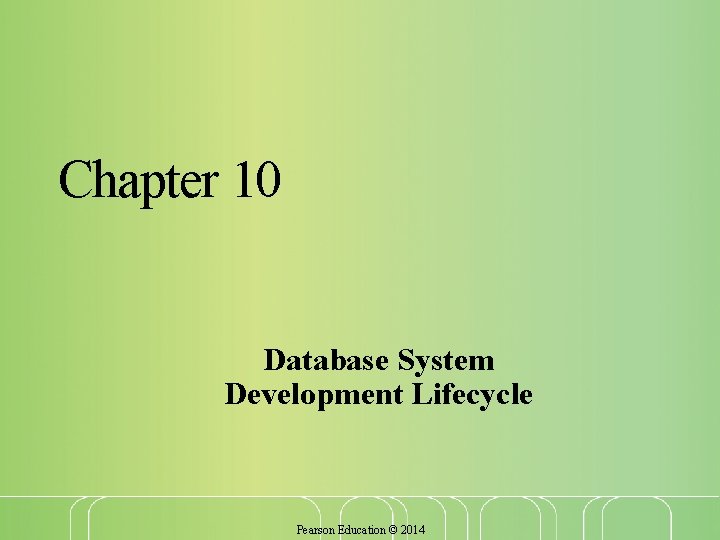 Chapter 10 Database System Development Lifecycle Pearson Education © 2014 