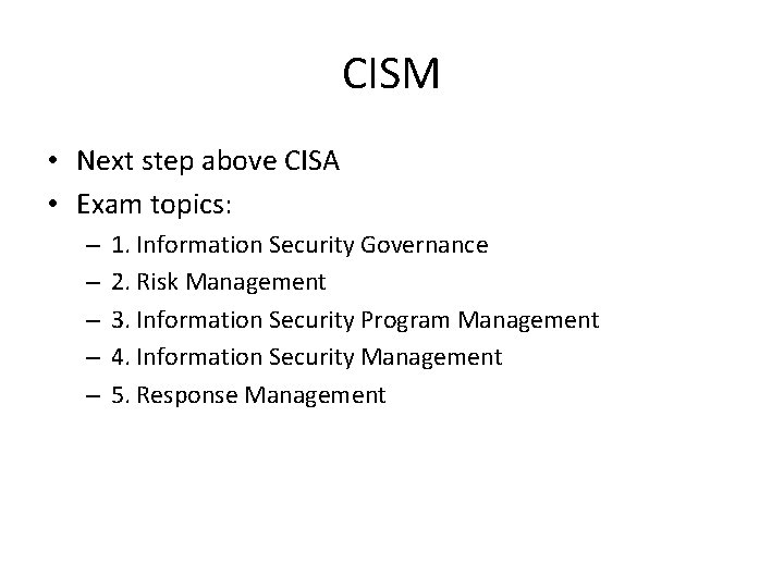 CISM • Next step above CISA • Exam topics: – – – 1. Information