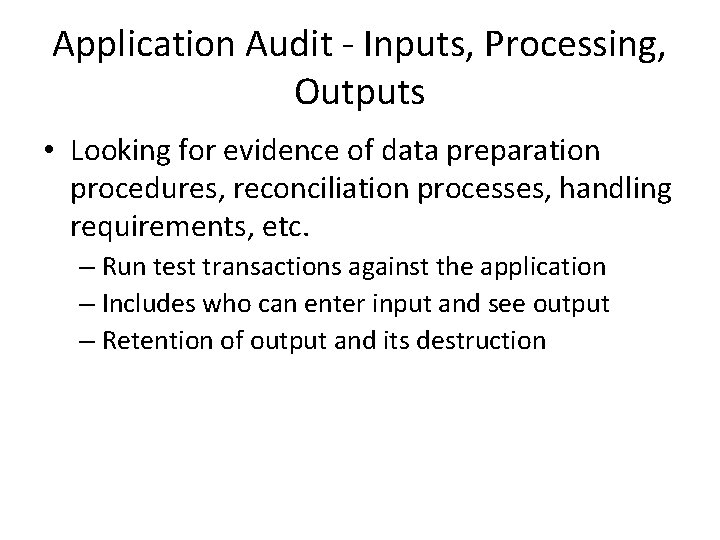 Application Audit - Inputs, Processing, Outputs • Looking for evidence of data preparation procedures,