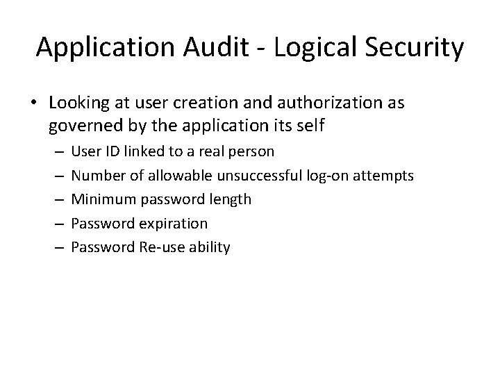 Application Audit - Logical Security • Looking at user creation and authorization as governed