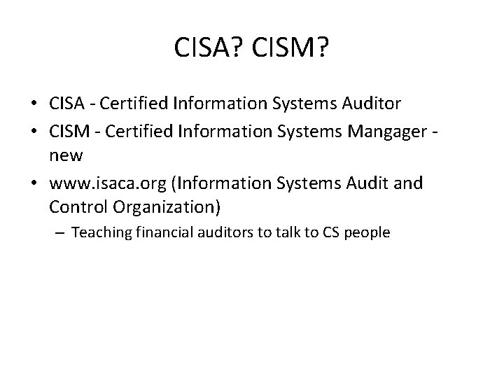 CISA? CISM? • CISA - Certified Information Systems Auditor • CISM - Certified Information