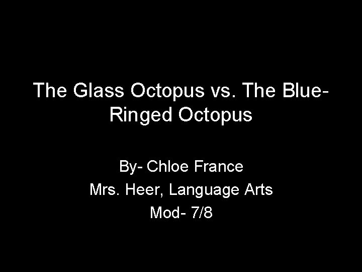 The Glass Octopus vs. The Blue. Ringed Octopus By- Chloe France Mrs. Heer, Language