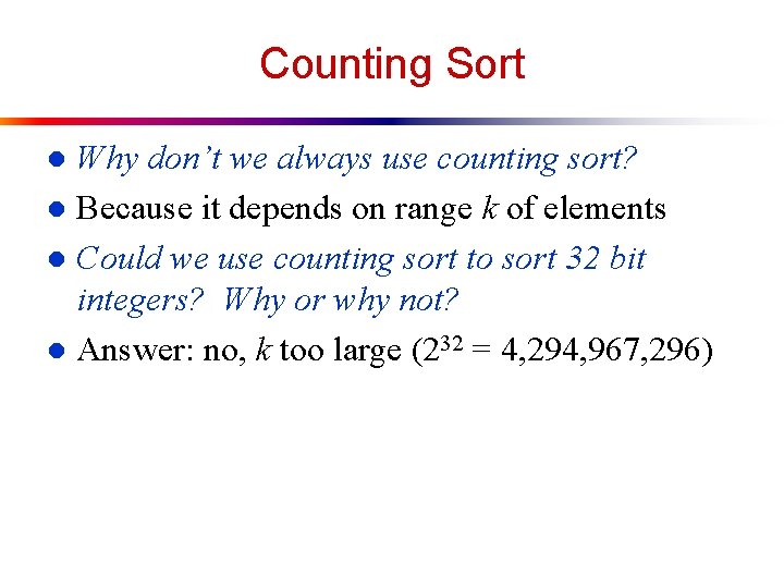 Counting Sort Why don’t we always use counting sort? l Because it depends on