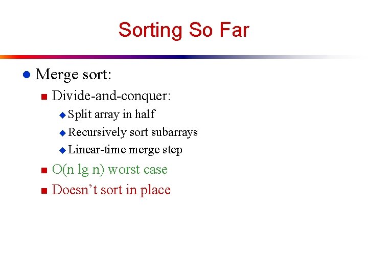 Sorting So Far l Merge sort: n Divide-and-conquer: u Split array in half u