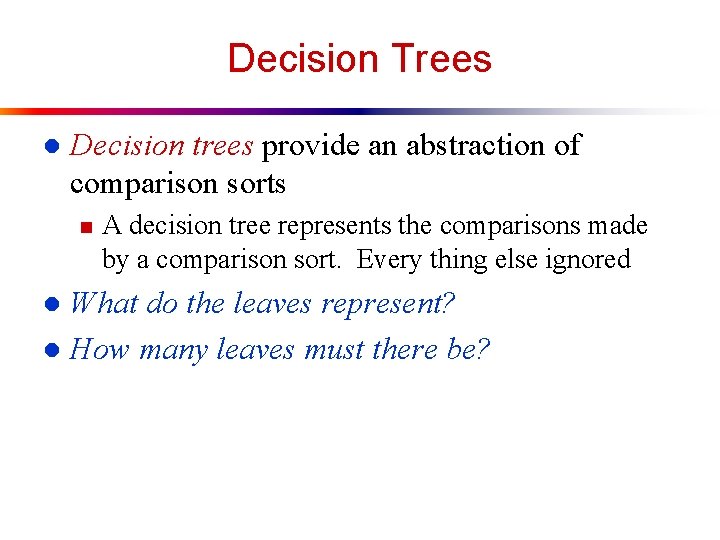 Decision Trees l Decision trees provide an abstraction of comparison sorts n A decision