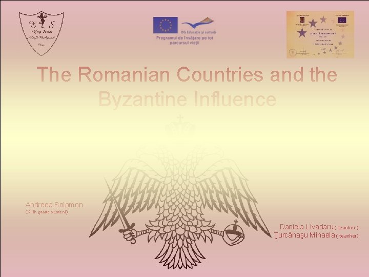 The Romanian Countries and the Byzantine Influence Andreea Solomon (XI th grade student) Daniela