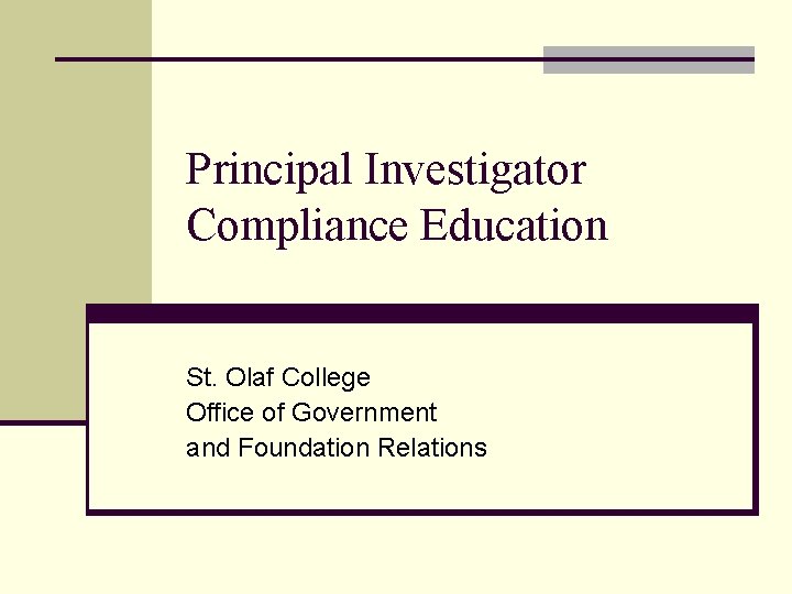 Principal Investigator Compliance Education St. Olaf College Office of Government and Foundation Relations 