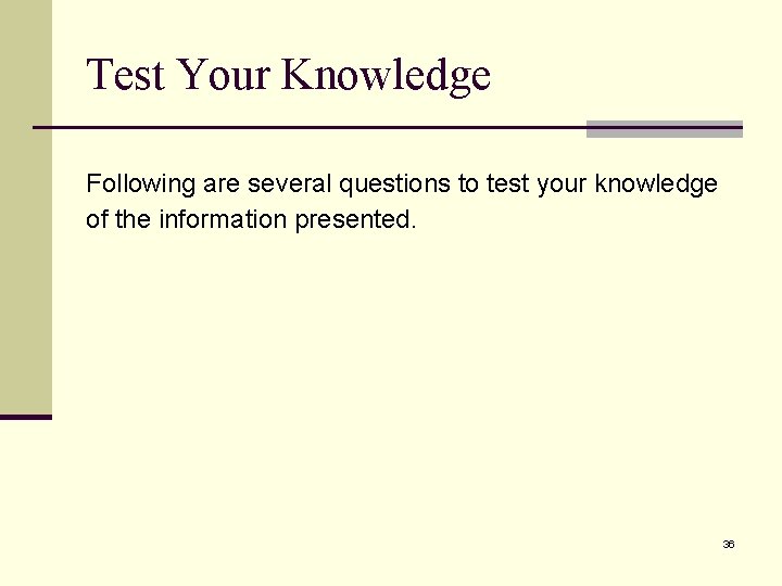 Test Your Knowledge Following are several questions to test your knowledge of the information