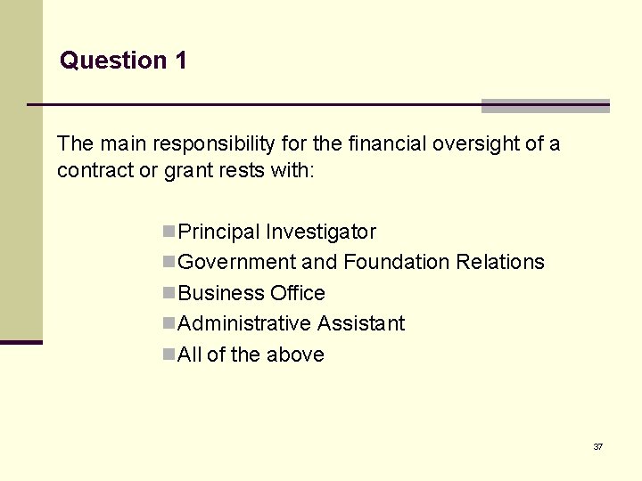 Question 1 The main responsibility for the financial oversight of a contract or grant