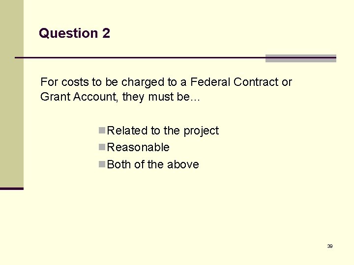 Question 2 For costs to be charged to a Federal Contract or Grant Account,