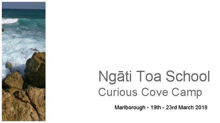 Ngāti Toa School Curious Cove Camp Marlborough • 19 th - 23 rd March