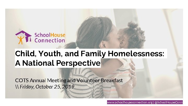 Child, Youth, and Family Homelessness: A National Perspective COTS Annual Meeting and Volunteer Breakfast