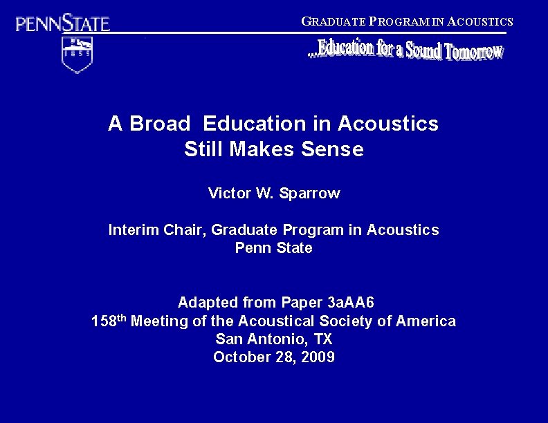 GRADUATE PROGRAM IN ACOUSTICS A Broad Education in Acoustics Still Makes Sense Victor W.