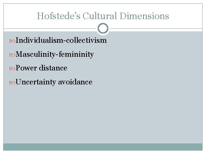 Hofstede’s Cultural Dimensions Individualism-collectivism Masculinity-femininity Power distance Uncertainty avoidance 
