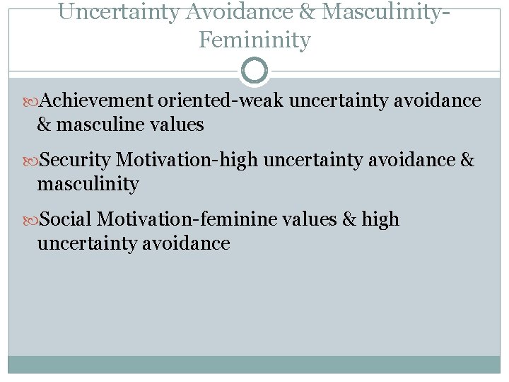 Uncertainty Avoidance & Masculinity. Femininity Achievement oriented-weak uncertainty avoidance & masculine values Security Motivation-high