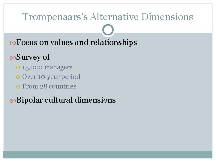 Trompenaars’s Alternative Dimensions Focus on values and relationships Survey of 15, 000 managers Over Trompenaars’s Alternative Dimensions Focus on values and relationships Survey of 15, 000 managers Over