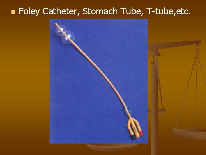 n Foley Catheter, Stomach Tube, T-tube, etc. 