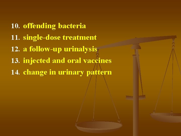 10. offending bacteria 11. single-dose treatment 12. a follow-up urinalysis 13. injected and oral