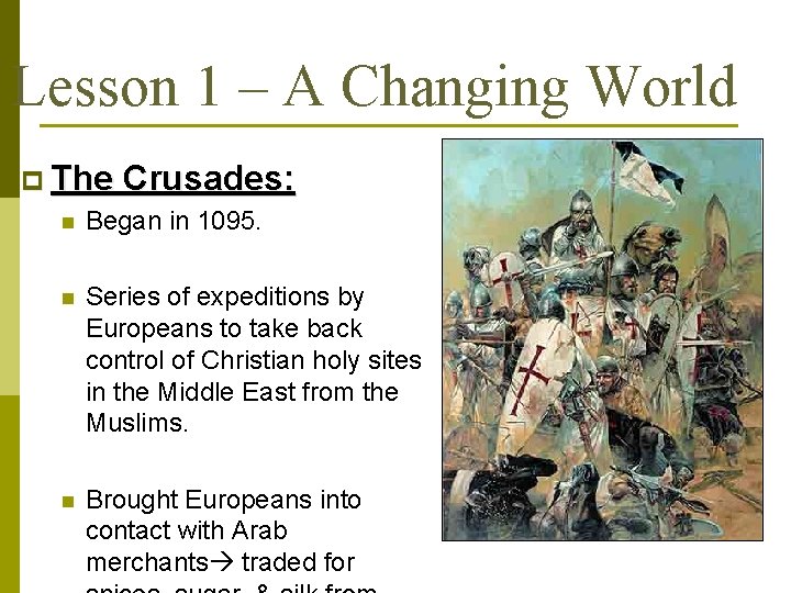 Lesson 1 – A Changing World p The Crusades: n Began in 1095. n