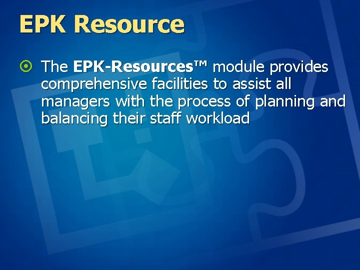 EPK Resource ¤ The EPK-Resources™ module provides comprehensive facilities to assist all managers with EPK Resource ¤ The EPK-Resources™ module provides comprehensive facilities to assist all managers with