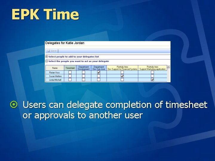 EPK Time ¤ Users can delegate completion of timesheet or approvals to another user EPK Time ¤ Users can delegate completion of timesheet or approvals to another user