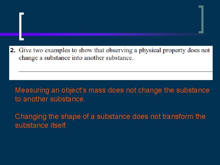 Measuring an object’s mass does not change the substance to another substance. Changing the