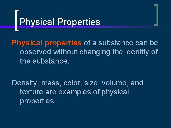 Physical Properties Physical properties of a substance can be observed without changing the identity