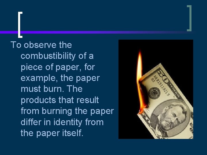 To observe the combustibility of a piece of paper, for example, the paper must