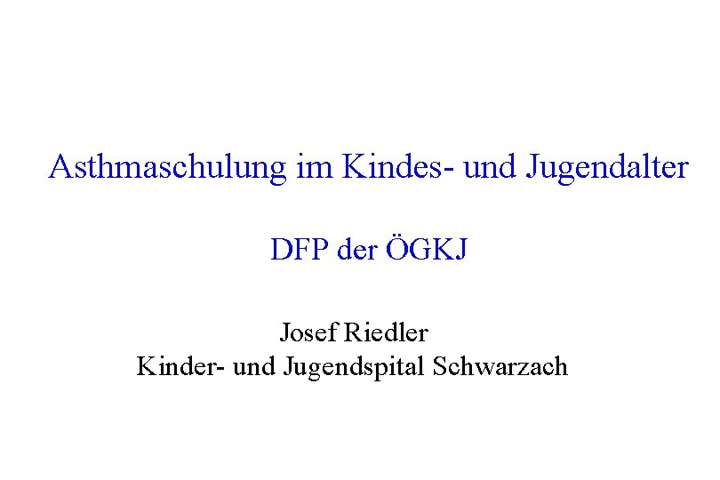 Asthmaschulung im Kindes- und Jugendalter DFP der ÖGKJ Josef Riedler Kinder- und Jugendspital Schwarzach Asthmaschulung im Kindes- und Jugendalter DFP der ÖGKJ Josef Riedler Kinder- und Jugendspital Schwarzach