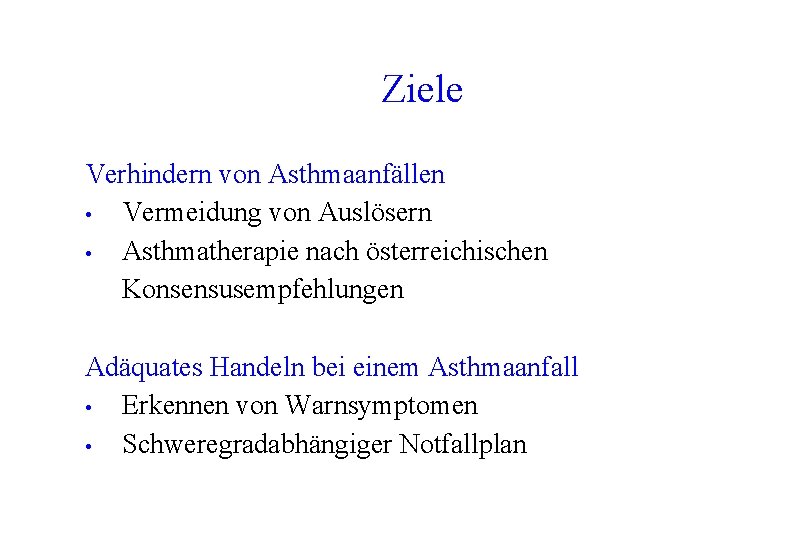 Ziele Verhindern von Asthmaanfällen • Vermeidung von Auslösern • Asthmatherapie nach österreichischen Konsensusempfehlungen Adäquates Ziele Verhindern von Asthmaanfällen • Vermeidung von Auslösern • Asthmatherapie nach österreichischen Konsensusempfehlungen Adäquates