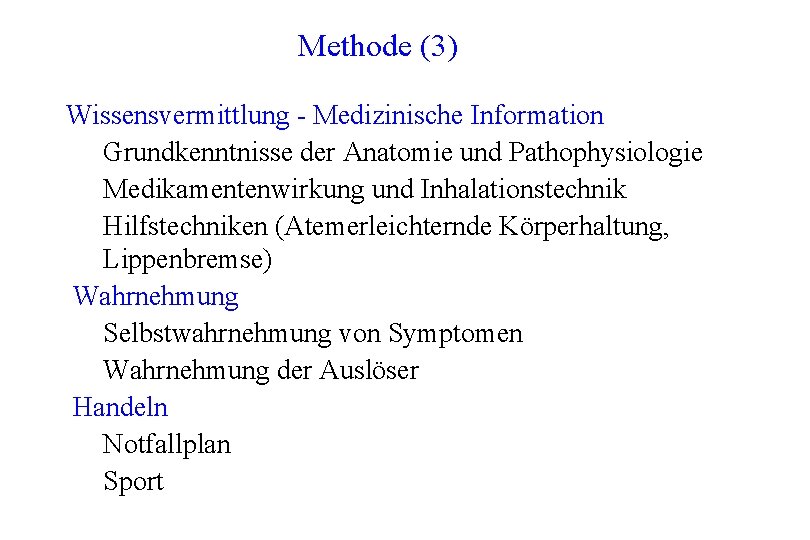 Methode (3) Wissensvermittlung - Medizinische Information Ø Grundkenntnisse der Anatomie und Pathophysiologie Ø Medikamentenwirkung Methode (3) Wissensvermittlung - Medizinische Information Ø Grundkenntnisse der Anatomie und Pathophysiologie Ø Medikamentenwirkung
