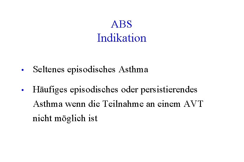 ABS Indikation • Seltenes episodisches Asthma • Häufiges episodisches oder persistierendes Asthma wenn die ABS Indikation • Seltenes episodisches Asthma • Häufiges episodisches oder persistierendes Asthma wenn die
