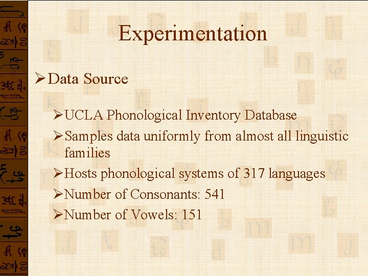 Experimentation Ø Data Source ØUCLA Phonological Inventory Database ØSamples data uniformly from almost all Experimentation Ø Data Source ØUCLA Phonological Inventory Database ØSamples data uniformly from almost all