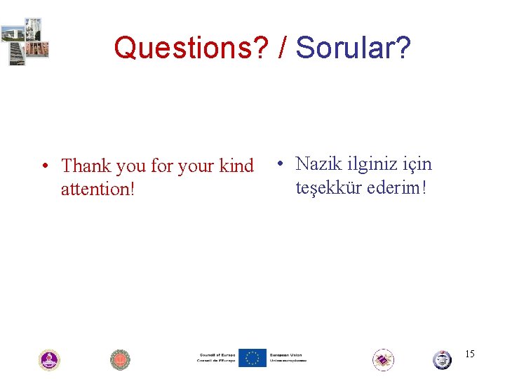 Questions? / Sorular? • Thank you for your kind attention! • Nazik ilginiz için