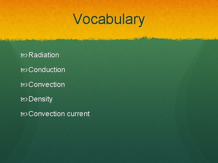 Vocabulary Radiation Conduction Convection Density Convection current 