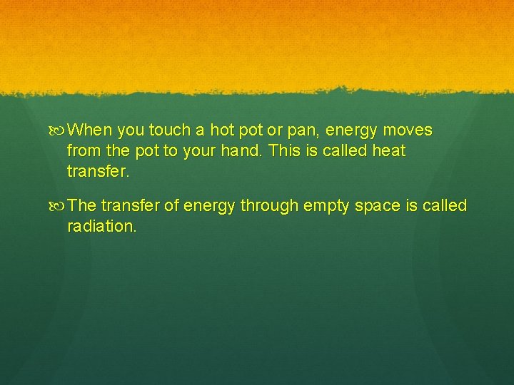  When you touch a hot pot or pan, energy moves from the pot