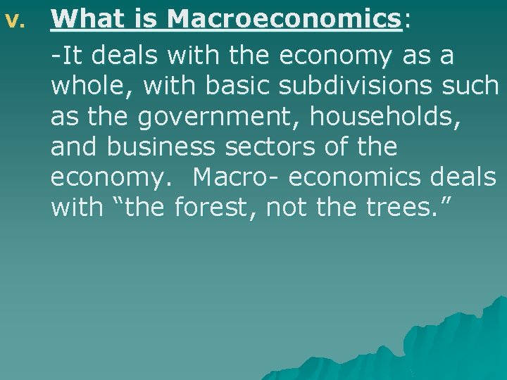 V. What is Macroeconomics: -It deals with the economy as a whole, with basic