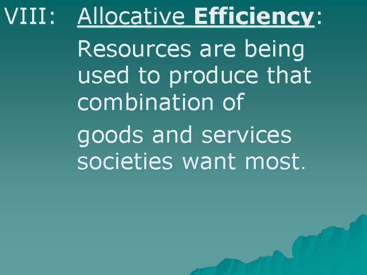 VIII: Allocative Efficiency: Resources are being used to produce that combination of goods and