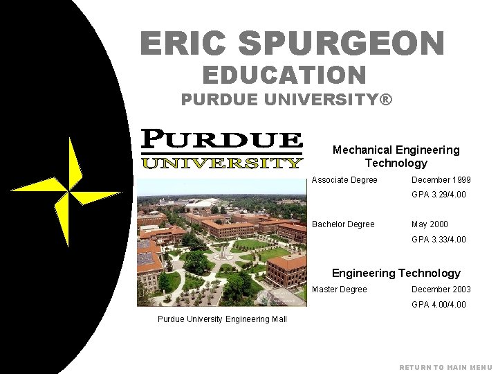 ERIC SPURGEON EDUCATION PURDUE UNIVERSITY® Mechanical Engineering Technology Associate Degree December 1999 GPA 3.