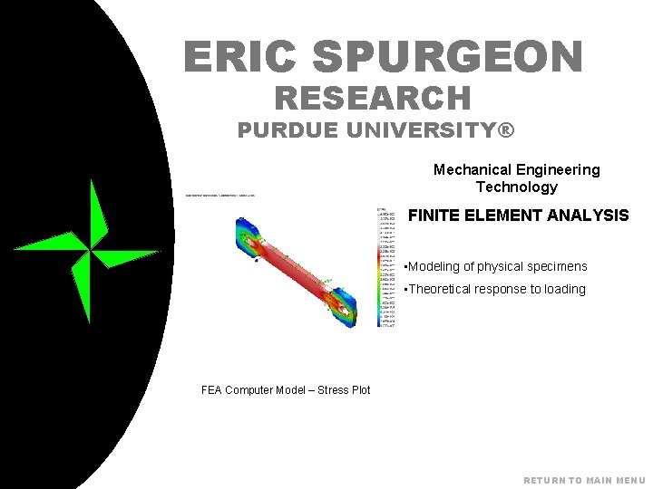 ERIC SPURGEON RESEARCH PURDUE UNIVERSITY® Mechanical Engineering Technology FINITE ELEMENT ANALYSIS • Modeling of