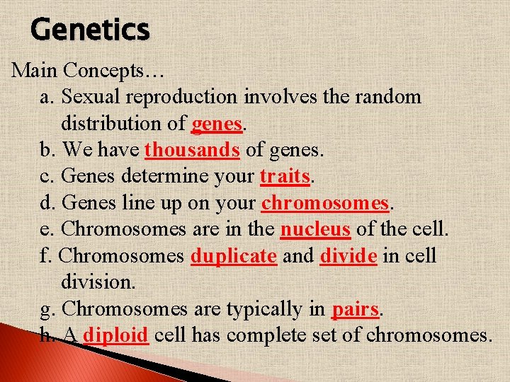 Genetics Main Concepts… a. Sexual reproduction involves the random distribution of genes. b. We