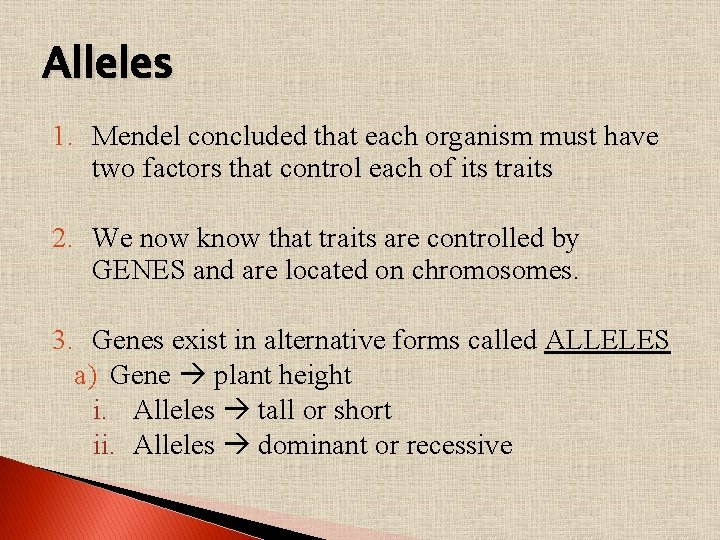 Alleles 1. Mendel concluded that each organism must have two factors that control each