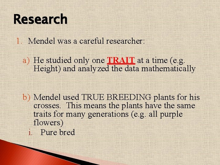 Research 1. Mendel was a careful researcher: a) He studied only one TRAIT at