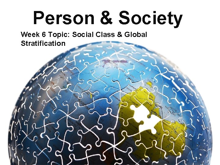 Person & Society Week 6 Topic: Social Class & Global Stratification 
