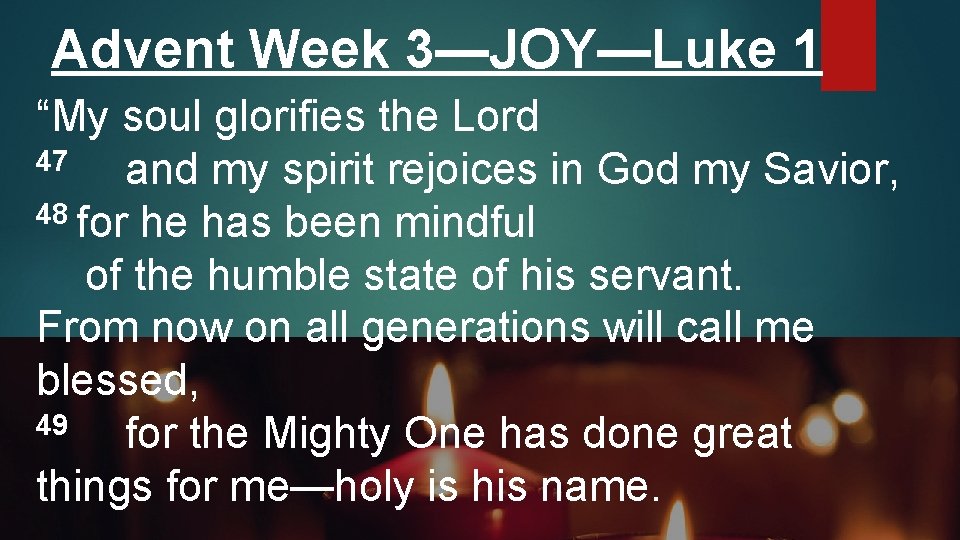 Advent Week 3—JOY—Luke 1 “My soul glorifies the Lord 47 and my spirit rejoices