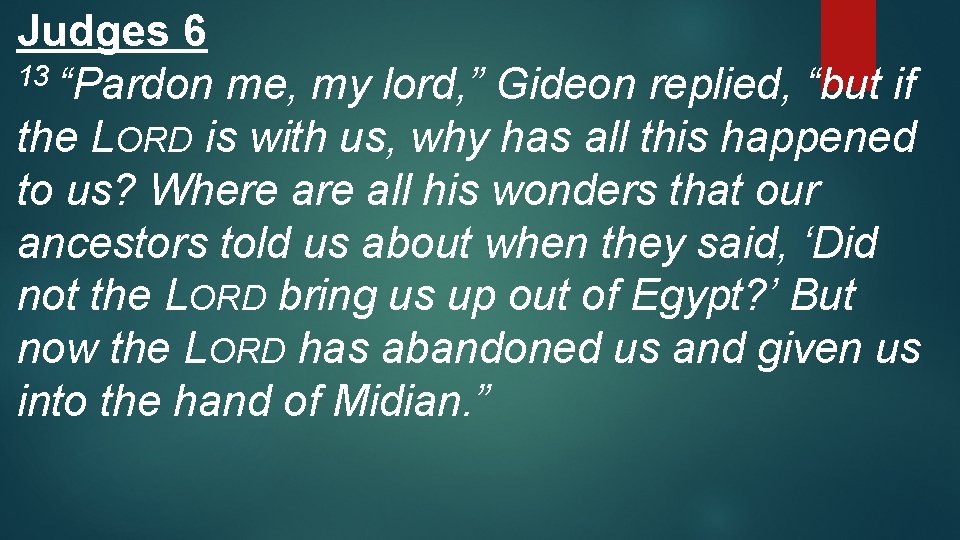 Judges 6 13 “Pardon me, my lord, ” Gideon replied, “but if the LORD